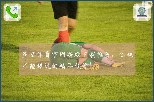 星空体育官网游戏下载推荐,你绝不能错过的精品佳作!